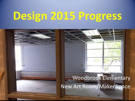 Design 2015 Progress Woodbrook Elementary New Art Room/Maker Space.