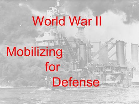 World War II Mobilizing for Defense. Selective Service System Required men to register for military service. Will raise an additional 10 million men during.