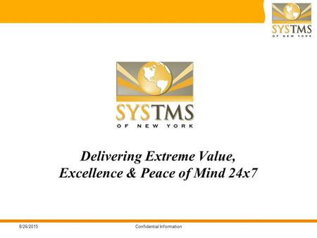 8/26/2015Confidential Information Delivering Extreme Value, Excellence & Peace of Mind 24x7.