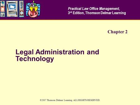 Legal Administration and Technology ©2007 Thomson Delmar Learning. ALL RIGHTS RESERVED. Chapter 2 Practical Law Office Management, 3 rd Edition, Thomson.