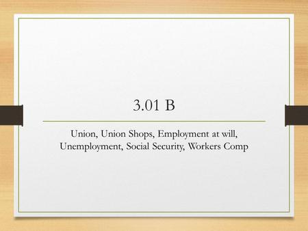 3.01 B Union, Union Shops, Employment at will, Unemployment, Social Security, Workers Comp.