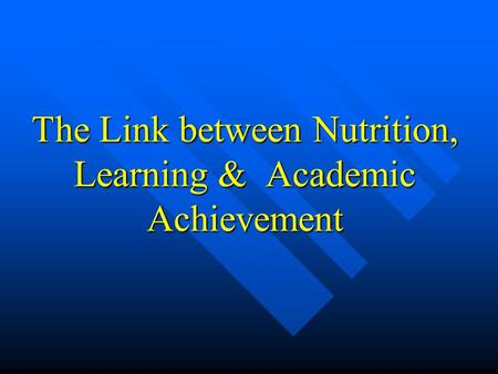 The Link between Nutrition, Learning & Academic Achievement.