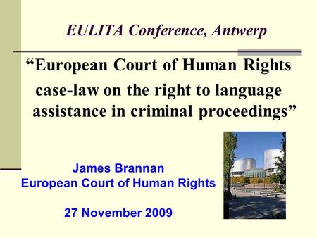 EULITA Conference, Antwerp “European Court of Human Rights case-law on the right to language assistance in criminal proceedings” James Brannan European.