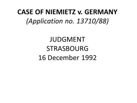 CASE OF NIEMIETZ v. GERMANY (Application no. 13710/88) JUDGMENT STRASBOURG 16 December 1992.