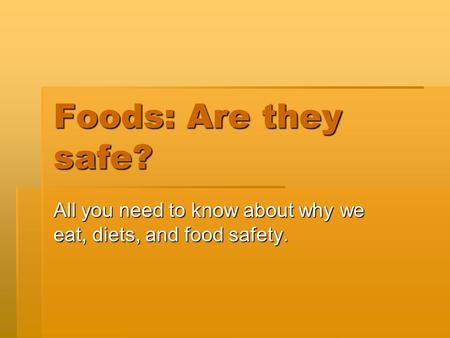 Foods: Are they safe? All you need to know about why we eat, diets, and food safety.