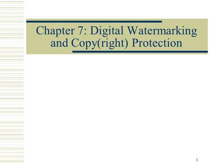 1 Chapter 7: Digital Watermarking and Copy(right) Protection.