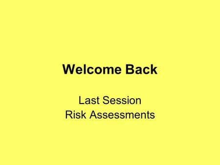 Welcome Back Last Session Risk Assessments. What is a risk assessment and when should they be carried out?