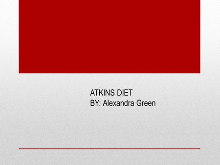 ATKINS DIET BY: Alexandra Green. https://youtu.be/c-8PaCE0yp0.