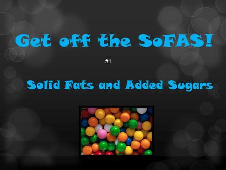 Get off the SoFAS! #1 Solid Fats and Added Sugars.