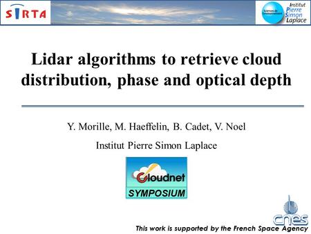 Lidar algorithms to retrieve cloud distribution, phase and optical depth Y. Morille, M. Haeffelin, B. Cadet, V. Noel Institut Pierre Simon Laplace SYMPOSIUM.