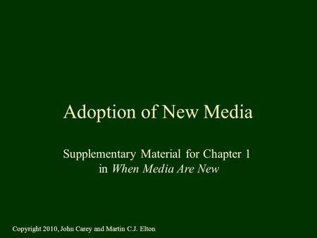 Adoption of New Media Supplementary Material for Chapter 1 in When Media Are New Copyright 2010, John Carey and Martin C.J. Elton.