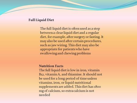 Full Liquid Diet Nutrition Facts The full liquid diet is low in iron, vitamin B12, vitamin A, and thiamine. It should not be used for a long period of.