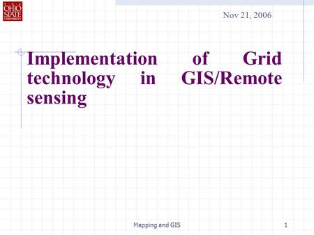 Mapping and GIS1 Implementation of Grid technology in GIS/Remote sensing Nov 21, 2006.
