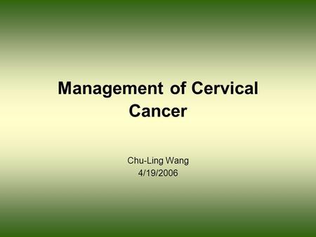 Management of Cervical Cancer Chu-Ling Wang 4/19/2006.