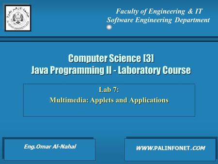 Computer Science [3] Java Programming II - Laboratory Course Lab 7: Multimedia: Applets and Applications Faculty of Engineering & IT Software Engineering.