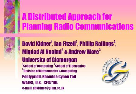 A Distributed Approach for Planning Radio Communications David Kidner 1, Ian Fitzell 2, Phillip Rallings 3, Miqdad Al Nuaimi 2 & Andrew Ware 3 University.