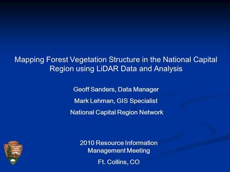 Mapping Forest Vegetation Structure in the National Capital Region using LiDAR Data and Analysis Geoff Sanders, Data Manager Mark Lehman, GIS Specialist.