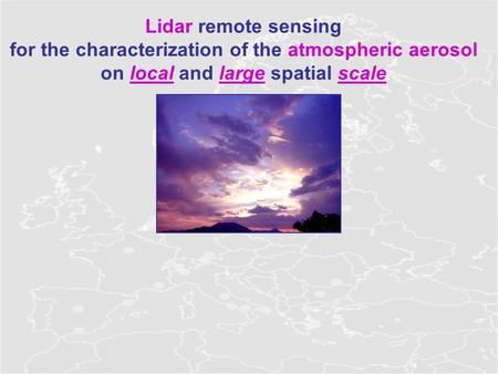 Lidar remote sensing for the characterization of the atmospheric aerosol on local and large spatial scale.