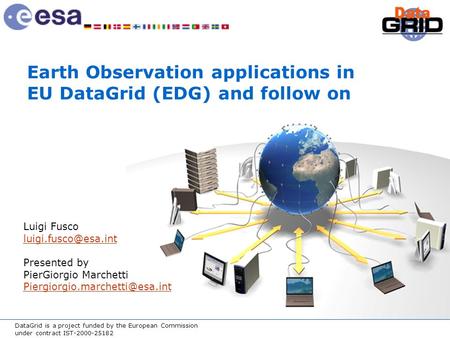 DataGrid is a project funded by the European Commission under contract IST-2000-25182 Earth Observation applications in EU DataGrid (EDG) and follow on.