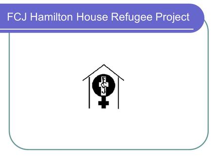 FCJ Hamilton House Refugee Project. Making a Refugee Protection Claim in Canada People in need of protection can make a refugee protection claim in Canada: