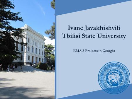 Ivane Javakhishvili Tbilisi State University EMA 2 Projects in Georgia.