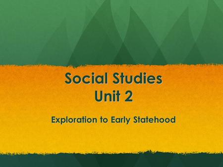 Social Studies Unit 2 Exploration to Early Statehood.