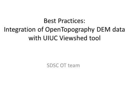 Best Practices: Integration of OpenTopography DEM data with UIUC Viewshed tool SDSC OT team.