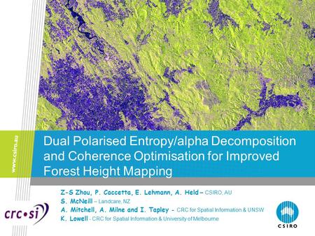 Dual Polarised Entropy/alpha Decomposition and Coherence Optimisation for Improved Forest Height Mapping Z-S Zhou, P. Caccetta, E. Lehmann, A. Held – CSIRO,