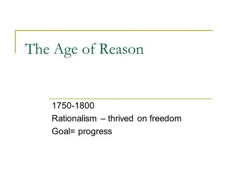 Rationalism – thrived on freedom Goal= progress