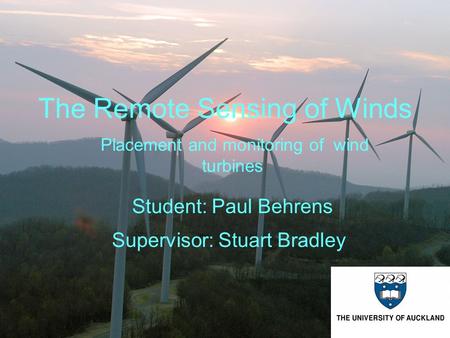 The Remote Sensing of Winds Student: Paul Behrens Placement and monitoring of wind turbines Supervisor: Stuart Bradley.