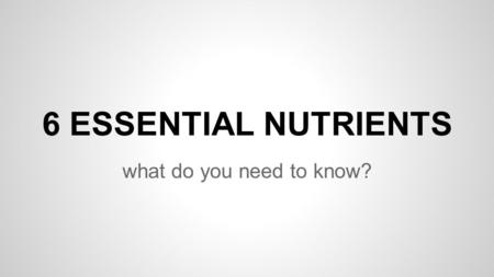 6 ESSENTIAL NUTRIENTS what do you need to know?. Vocabulary ●nutrient ●essential nutrient ●Calories ●Calorie dense ●nutrient dense ●empty Calories ●hunger.