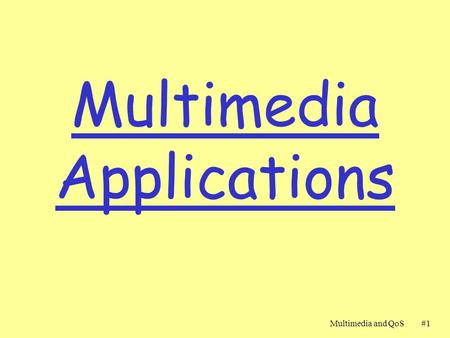 Multimedia and QoS#1#1 Multimedia Applications. Multimedia and QoS#2#2 Multimedia Applications r Multimedia requirements r Streaming r Recovering from.