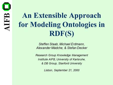 An Extensible Approach for Modeling Ontologies in RDF(S) Steffen Staab, Michael Erdmann, Alexander Mädche, & Stefan Decker Research Group Knowledge Management.
