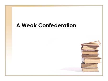 A Weak Confederation. Articles of Confederation WeaknessesAccomplishmentsFailures.