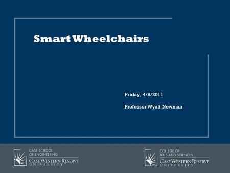 Friday, 4/8/2011 Professor Wyatt Newman Smart Wheelchairs.