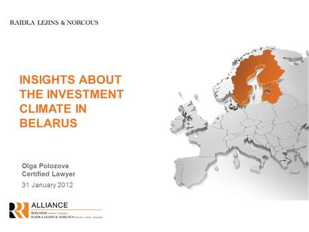 INSIGHTS ABOUT THE INVESTMENT CLIMATE IN BELARUS Olga Polozova Certified Lawyer 31 January 2012.