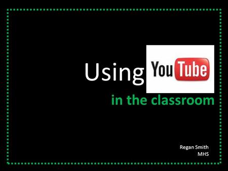 Using in the classroom Regan Smith MHS. YouTube is not going away… “It’s very clear—kids want a voice. They have an inherent desire to be heard and this.