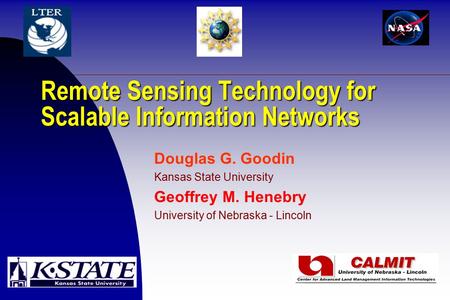 Remote Sensing Technology for Scalable Information Networks Douglas G. Goodin Kansas State University Geoffrey M. Henebry University of Nebraska - Lincoln.