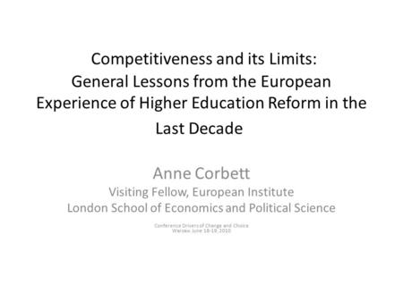 Competitiveness and its Limits: General Lessons from the European Experience of Higher Education Reform in the Last Decade Anne Corbett Visiting Fellow,