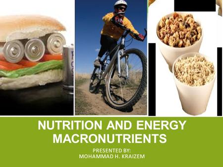 NUTRITION AND ENERGY MACRONUTRIENTS PRESENTED BY: MOHAMMAD H. KRAIZEM.
