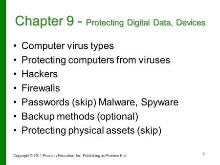 1 Chapter 9 - Protecting Digital Data, Devices Computer virus types Protecting computers from viruses Hackers Firewalls Passwords (skip) Malware, Spyware.