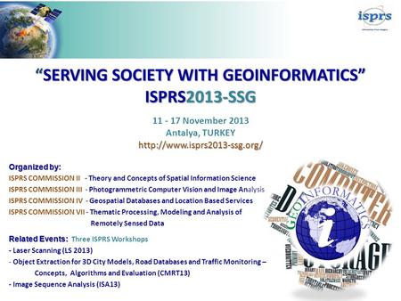 “SERVING SOCIETY WITH GEOINFORMATICS” ISPRS2013-SSG Organized by: ISPRS COMMISSION II - Theory and Concepts of Spatial Information Science ISPRS COMMISSION.