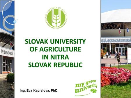 SLOVAK UNIVERSITY OF AGRICULTURE IN NITRA SLOVAK REPUBLIC Ing. Eva Kapralova, PhD.