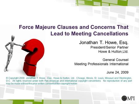 Force Majeure Clauses and Concerns That Lead to Meeting Cancellations Jonathan T. Howe, Esq. President/Senior Partner Howe & Hutton,Ltd. General Counsel.