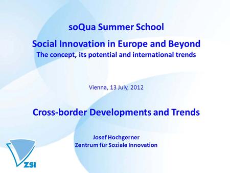 SoQua Summer School Social Innovation in Europe and Beyond The concept, its potential and international trends Vienna, 13 July, 2012 Cross-border Developments.