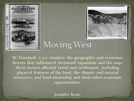 SC Standard: 5-2.1--Analyze the geographic and economic factors that influenced westward expansion and the ways these factors affected travel and settlement,