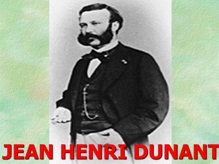 JEAN HENRI DUNANT. JEAN HENRI DUNANT - PROMOTER OF RED CROSS Jean Henri Dunant was born in Geneva on 8 May 1828. On 24 June 1859, Dunant arrived at.