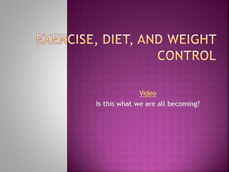 Video Is this what we are all becoming?.  60% of adults and 20% of children are overweight or obese. U.S. has the highest incidence of overwight people.