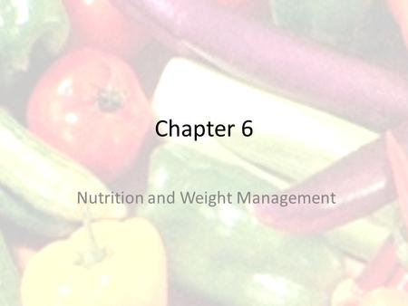 Chapter 6 Nutrition and Weight Management. 3 Six Classes of Nutrients Carbohydrates Fats Proteins Vitamins Minerals Water.