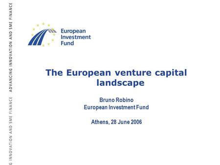 The European venture capital landscape Bruno Robino European Investment Fund Athens, 28 June 2006.